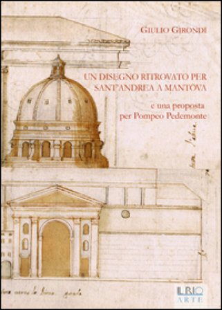 Un disegno ritrovato per Sant'Andrea a Mantova e una proposta per Pompeo Pedemonte Giulio Girondi