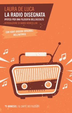 La radio disegnata. Ipotesi per una filosofia dell'ascolto Laura De Luca
