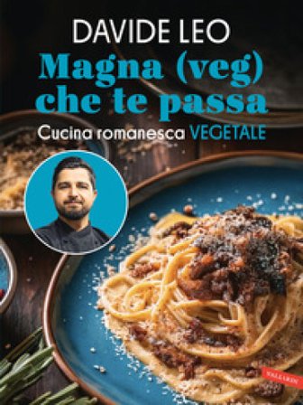 Magna (veg) che te passa. Cucina romanesca vegetale Davide Leo