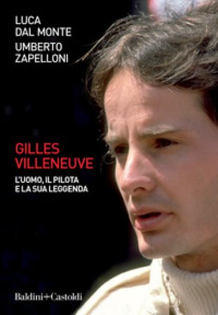 Gilles Villeneuve. L'uomo, il pilota e la sua leggenda Luca Dal Monte