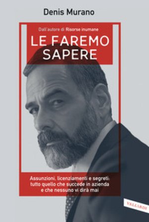Le faremo sapere. Assunzioni, licenziamenti e segreti: tutto quello che succede in azienda e che nessuno vi dirà mai Denis Murano