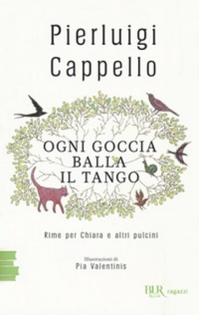 Ogni goccia balla il tango. Rime per Chiara e altri pulcini Pierluigi Cappello