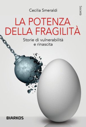 La potenza della fragilità. Storie di vulnerabilità e rinascita Cecilia Smeraldi