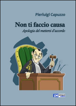 Non ti faccio causa. Apologia del mettersi d'accordo Pierluigi Capuzzo