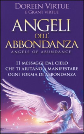 Angeli dell'abbondanza. 11 messaggi dal cielo che ti aiutano a manifestare ogni forma di abbondanza Doreen Virtue