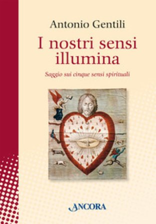 I nostri sensi illumina. Saggio sui cinque sensi spirituali Antonio Gentili