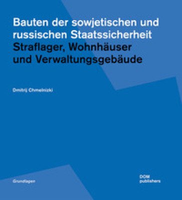 Bauten der sowjetischen und russischen Staatssicherheit. Straflager, Wohnhäuser und Verwaltungsgebäude Dmitrij Chmelnizki