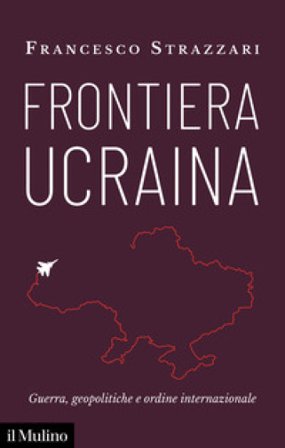 Frontiera Ucraina. Guerra, geopolitiche e ordine internazionale Francesco Strazzari