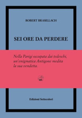 Sei ore da perdere. Ediz. numerata Robert Brasillach