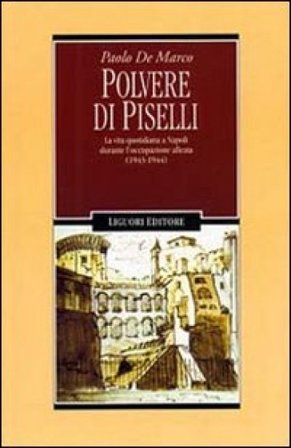 Polvere di piselli. La vita quotidiana a Napoli durante l'occupazione alleata (1943-44) Paolo De Marco