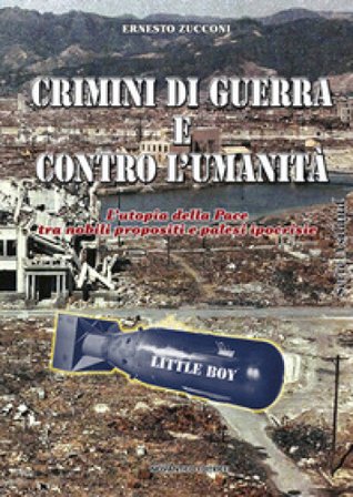 Crimini di guerra e contro l'umanità. L'utopia della pace tra nobili propositi e palesi ipocrisie Ernesto Zucconi