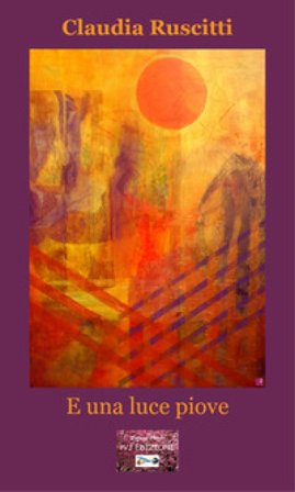 E una luce piove Claudia Ruscitti