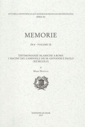 Pontificia Accademia Romana di archeologia. Memorie (2013). Vol. 9: Testimonianze islamiche a Roma. I «bacini» del campanile dei ss. Giovanni e Paolo 