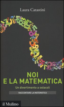 Noi e la matematica. Un divertimento a ostacoli Laura Catastini