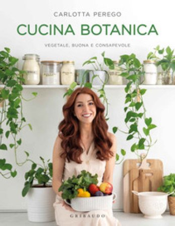 Cucina botanica. Vegetale, buona e consapevole Carlotta Perego