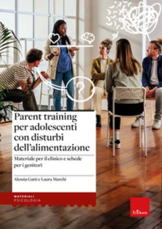 Parent training per adolescenti con disturbi dell'alimentazione. Materiale per il clinico e schede per i genitori Alessia Gatti
