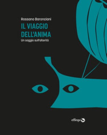 Il viaggio dell'anima. Un saggio sull'alterità Rossano Baronciani