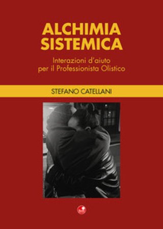 Alchimia sistemica. Interazioni d'aiuto per il professionista olistico Stefano Catellani