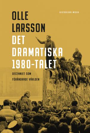 Det dramatiska 1980-talet : decenniet som förändrade världen - Bok av Olle Larsson - Inbunden