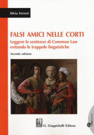 Falsi amici nelle corti. Leggere le sentenze di Common Law evitando le trappole linguistiche. Con espansione online Silvia Ferreri