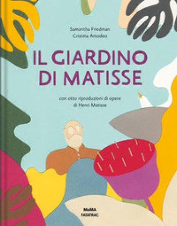 Il giardino di Matisse. Ediz. a colori Samantha Friedman