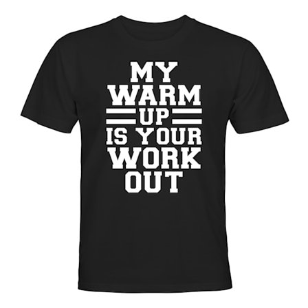 My Warmup Is Your Workout - T-SHIRT - UNISEX