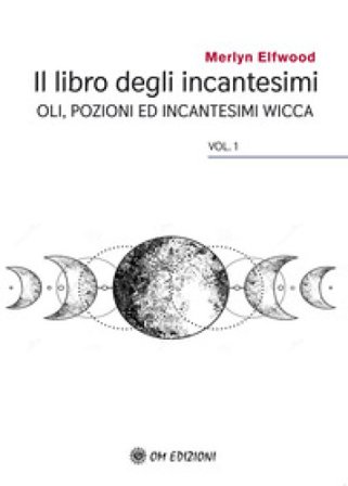 Il libro degli incantesimi. Olii, pozioni ed incantesimi wicca. Vol. 1 Merlyn Elfwood