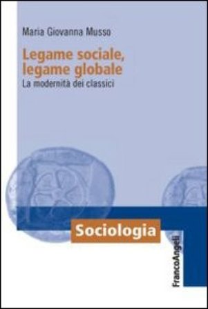 Legame sociale, legame globale. La modernità dei classici Maria Giovanna Musso