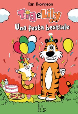 Una festa bestiale. Tig e Lily. Vol. 2 Dan Thompson