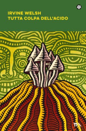 Tutta colpa dell'acido Irvine Welsh