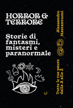 Horror e terrore. Storie di fantasmi, misteri e paranormale Alessandro Mastantuoni