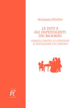Le doti e gli impedimenti dei bambini. Consigli pratici su questioni di educazione e di destino Michaela Glöckler