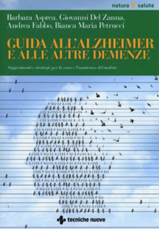 Guida all'Alzheimer e alle altre demenze. Suggerimenti e strategie per la cura e l'assistenza del malato Barbara Asprea