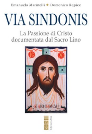 Via Sindonis. La passione di Cristo documentata dal Sacro Lino Emanuela Marinelli