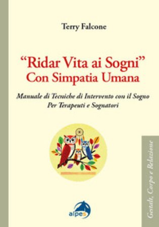 «Ridar vita ai sogni» con simpatia umana. Manuale di tecniche di intervento con il sogno per terapeuti e sognatori Terry Falcone