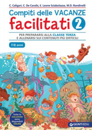 Compiti delle vacanze facilitati. Vol. 2: Per prepararsi alla classe terza e allenarsi sui contenuti più difficili Chiara Caligari