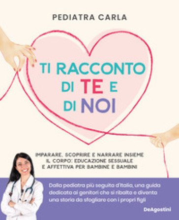 Ti racconto di te e di noi. Imparare, scoprire e narrare insieme il corpo: educazione sessuale e affettiva per bambine e bambini Carla Pediatra