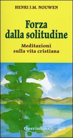 Forza dalla solitudine. Meditazioni sulla vita cristiana Henri J. Nouwen