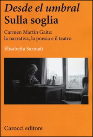 Desde el Umbral-Sulla soglia. Carmen Martín Gaite: la narrativa, la poesia e il teatro Elisabetta Sarmati