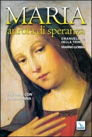 Maria, aurora di speranza. 31 giorni con la Madonna Emanuela Maria della Trinità
