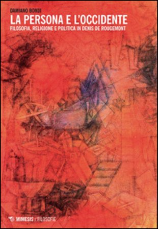 La persona e l'Occidente. Filosofia, religione e politica in Denis de Rougemont Damiano Bondi