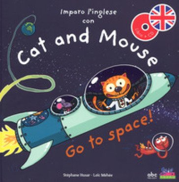Imparo l'inglese con Cat and Mouse. Go to space! Ediz. a colori. Con CD-Audio Stephane Husar