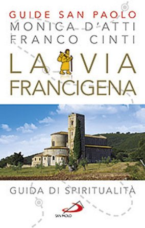 La via Francigena. Guida di spiritualità Monica D'Atti