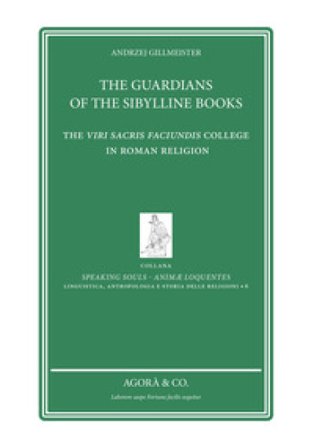 The Guardians of the sibylline books. The Viri sacris faciundis college in roman religion Andrzej Gillmeister