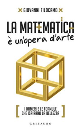 La matematica è un'opera d'arte. I numeri e le formule che ispirano la bellezza Giovanni Filocamo