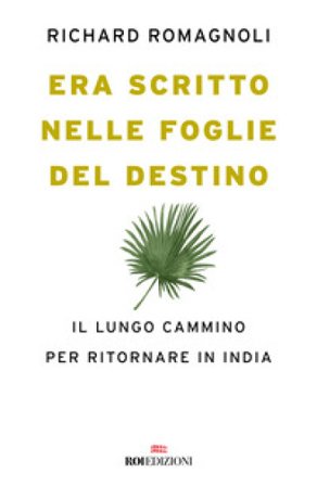Era scritto nelle foglie del destino. Il lungo cammino per ritornare in India Richard Romagnoli