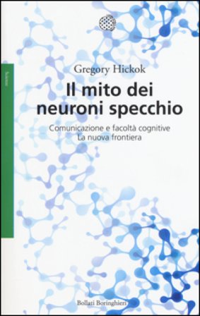 Il mito dei neuroni specchio. Comunicazione e facoltà cognitive. La nuova frontiera Gregory Hickok