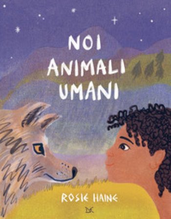 Noi animali umani. Ediz. a colori Rosie Haine