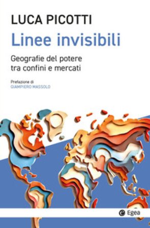 Linee invisibili. Geografie del potere tra confini e mercati Luca Picotti