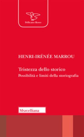 Tristezza dello storico. Possibilità e limiti della storiografia Henri-Irénée Marrou